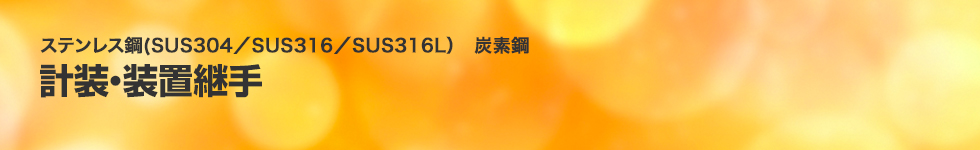 ステンレス鋼(SUS304／SUS316／SUS316L）炭素鋼。計装・装置継手。